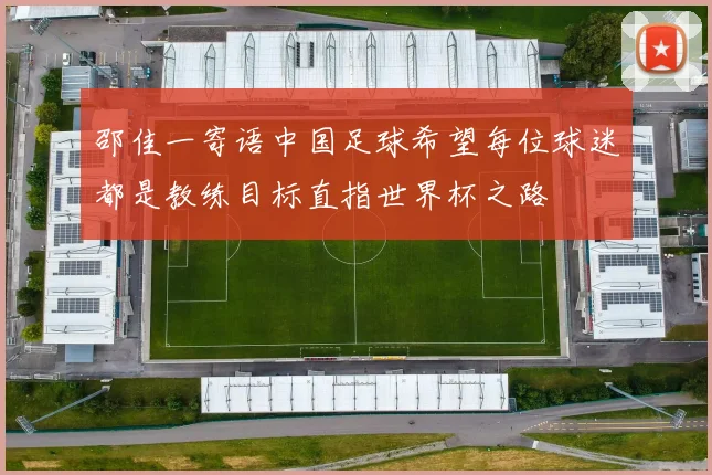 邵佳一寄语中国足球希望每位球迷都是教练目标直指世界杯之路
