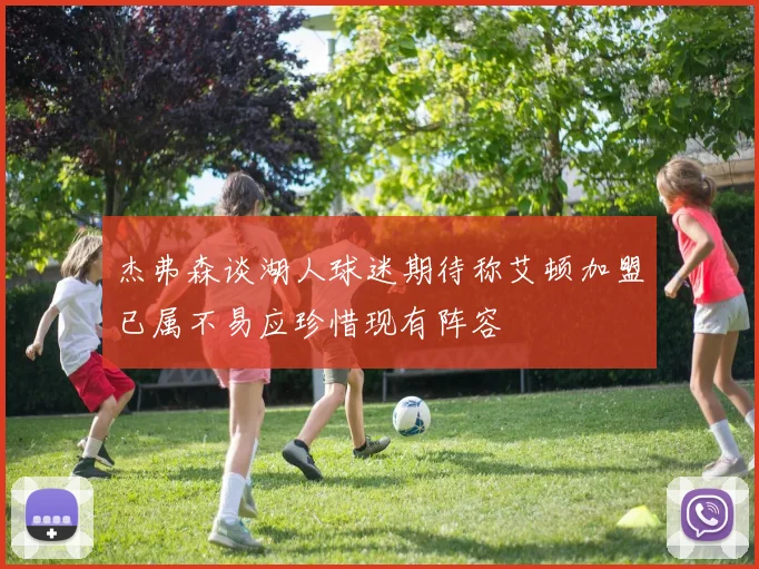 杰弗森谈湖人球迷期待称艾顿加盟已属不易应珍惜现有阵容