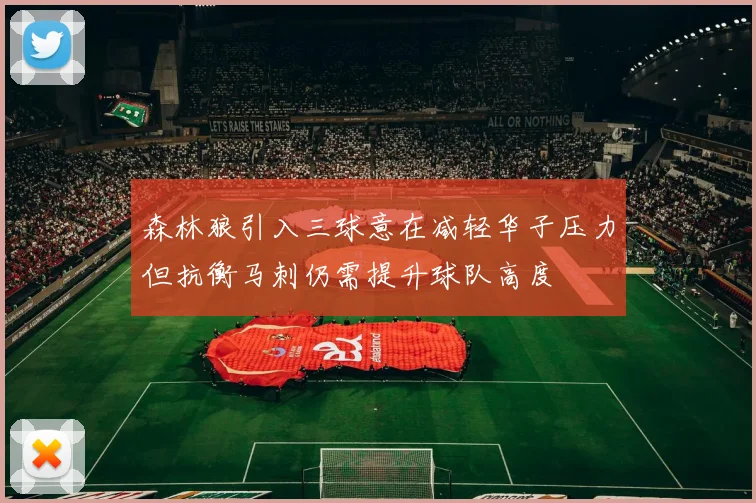 森林狼引入三球意在减轻华子压力但抗衡马刺仍需提升球队高度