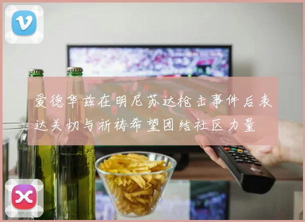 爱德华兹在明尼苏达枪击事件后表达关切与祈祷希望团结社区力量