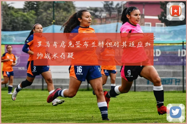罗马考虑免签布兰特但对其适应加帅战术存疑