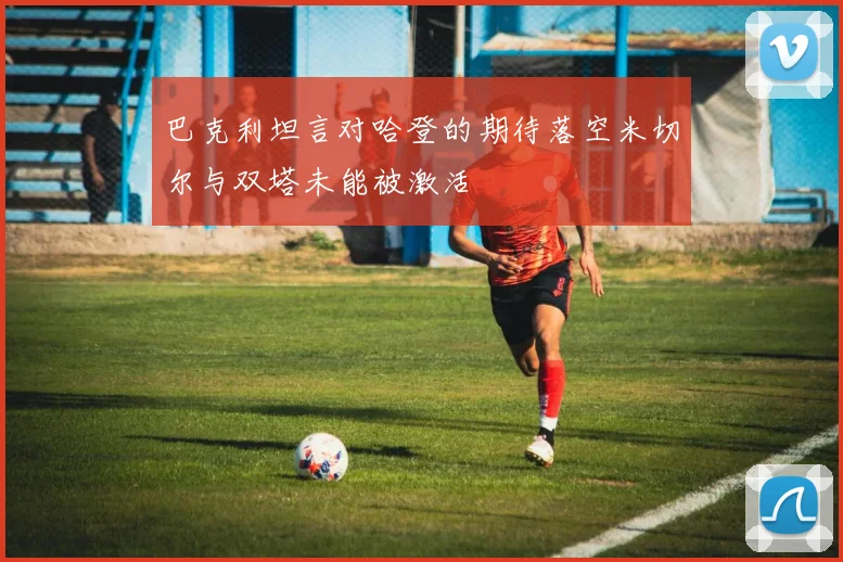 巴克利坦言对哈登的期待落空米切尔与双塔未能被激活