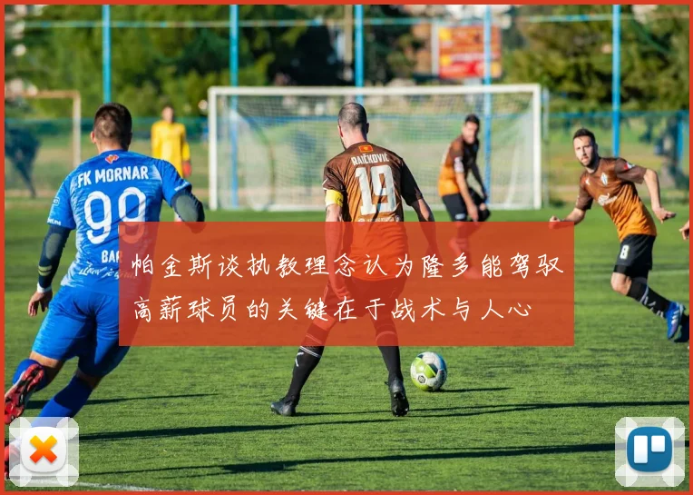帕金斯谈执教理念认为隆多能驾驭高薪球员的关键在于战术与人心